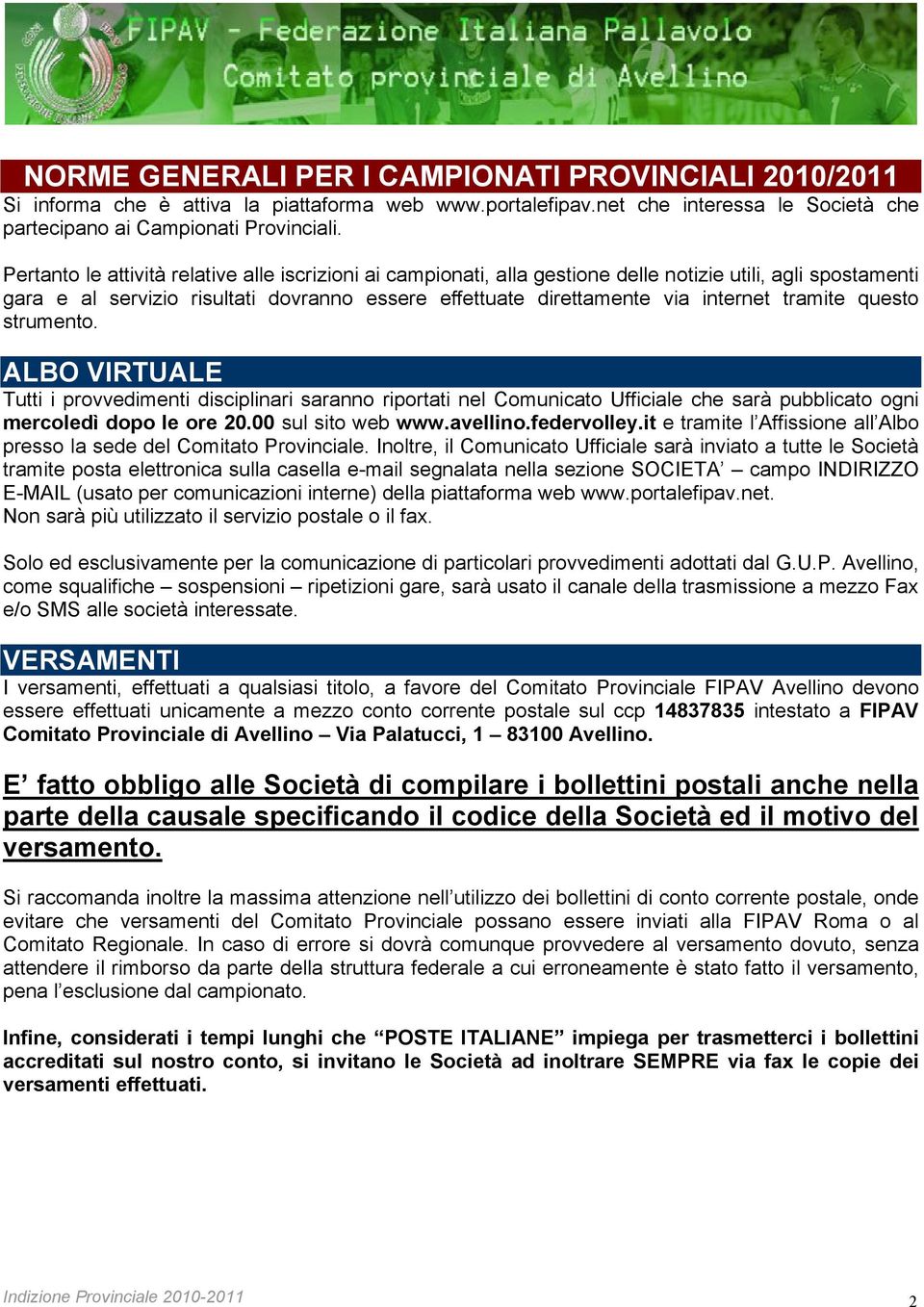 tramite questo strumento. ALBO VIRTUALE Tutti i provvedimenti disciplinari saranno riportati nel Comunicato Ufficiale che sarà pubblicato ogni mercoledì dopo le ore 20.00 sul sito web www.avellino.