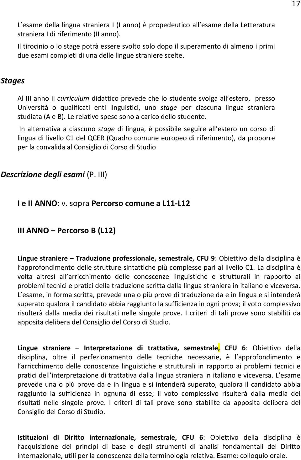 Stages Al III anno il curriculum didattico prevede che lo studente svolga all estero, presso Università o qualificati enti linguistici, uno stage per ciascuna lingua straniera studiata (A e B).