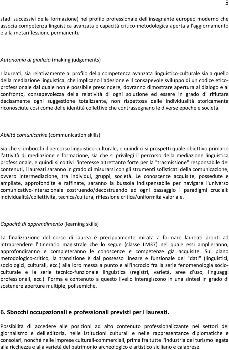 Autonomia di giudizio (making judgements) I laureati, sia relativamente al profilo della competenza avanzata linguistico-culturale sia a quello della mediazione linguistica, che implicano l'adesione