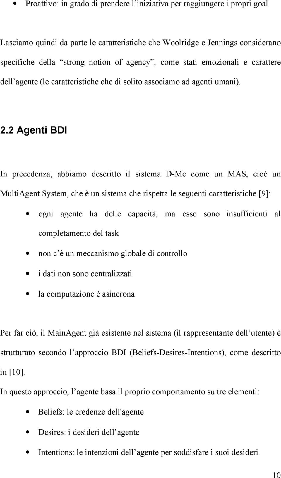 2 Agenti BDI In precedenza, abbiamo descritto il sistema D-Me come un MAS, cioè un MultiAgent System, che è un sistema che rispetta le seguenti caratteristiche [9]: ogni agente ha delle capacità, ma