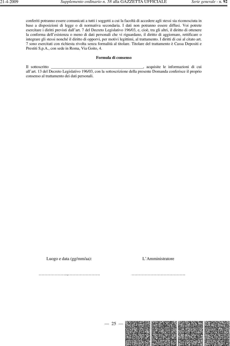 7 del Decreto Legislativo 196/03, e, cioè, tra gli altri, il diritto di ottenere la conferma dell esistenza o meno di dati personali che vi riguardano, il diritto di aggiornare, rettificare o