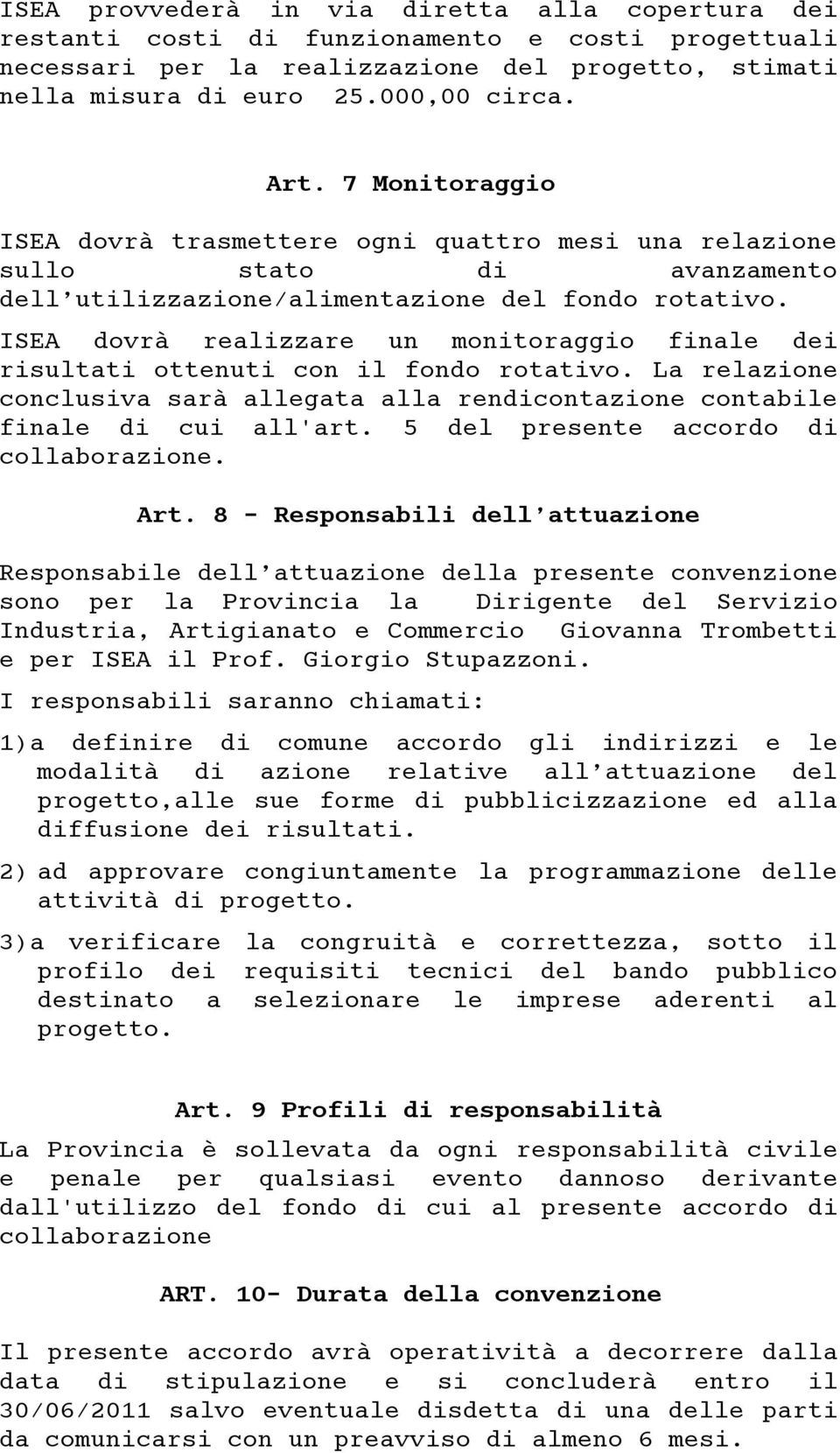 ISEA dovrà realizzare un monitoraggio finale dei risultati ottenuti con il fondo rotativo. La relazione conclusiva sarà allegata alla rendicontazione contabile finale di cui all'art.