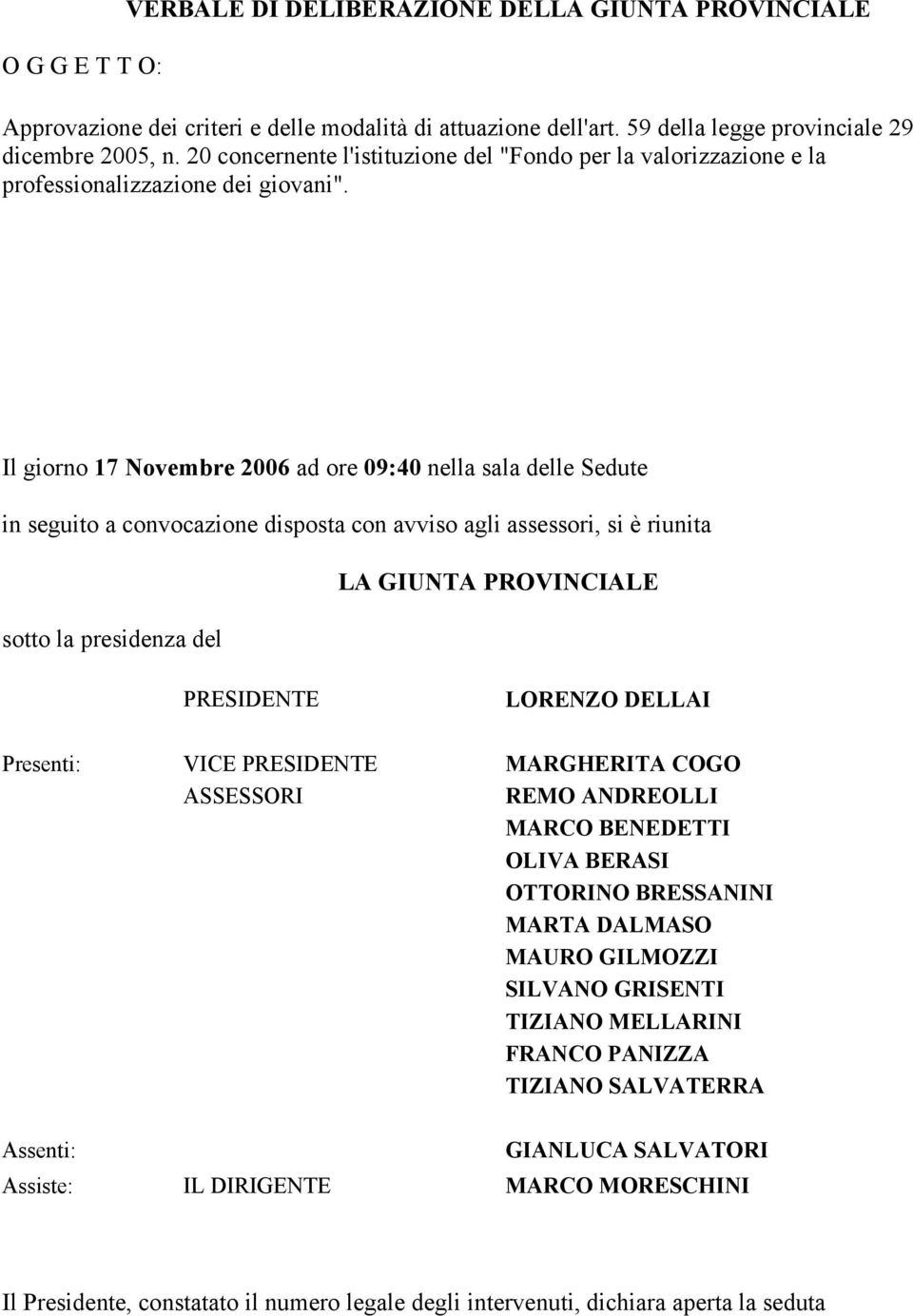 Il giorno 17 Novembre 2006 ad ore 09:40 nella sala delle Sedute in seguito a convocazione disposta con avviso agli assessori, si è riunita LA GIUNTA PROVINCIALE sotto la presidenza del PRESIDENTE