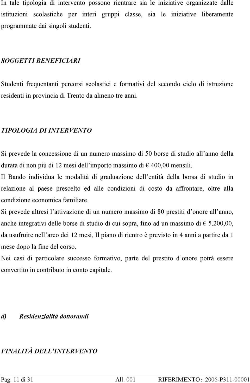 TIPOLOGIA DI INTERVENTO Si prevede la concessione di un numero massimo di 50 borse di studio all anno della durata di non più di 12 mesi dell importo massimo di 400,00 mensili.