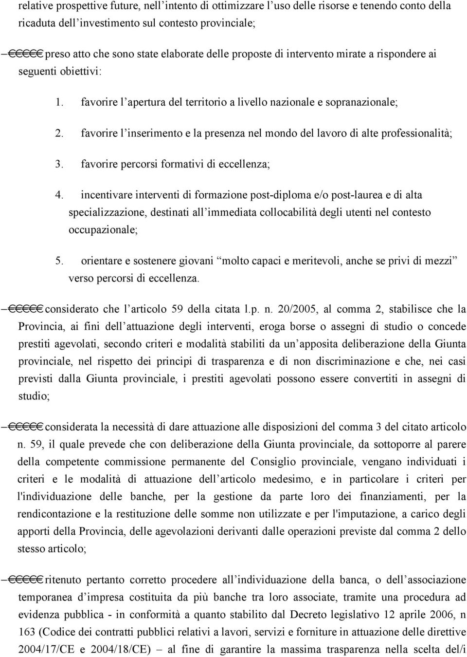 favorire l inserimento e la presenza nel mondo del lavoro di alte professionalità; 3. favorire percorsi formativi di eccellenza; 4.