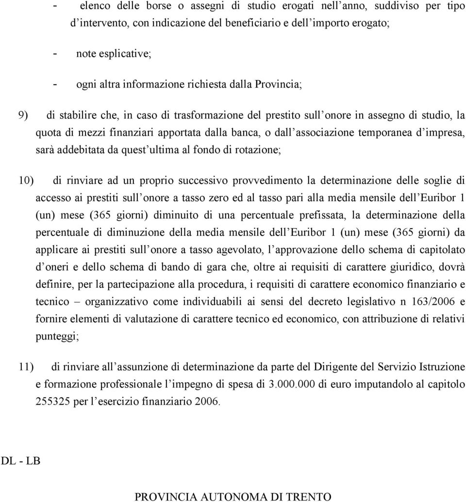 temporanea d impresa, sarà addebitata da quest ultima al fondo di rotazione; 10) di rinviare ad un proprio successivo provvedimento la determinazione delle soglie di accesso ai prestiti sull onore a