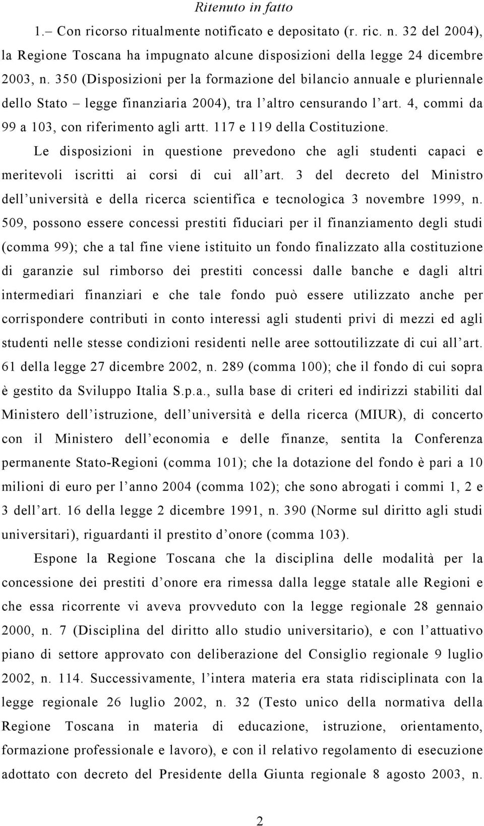 117 e 119 della Costituzione. Le disposizioni in questione prevedono che agli studenti capaci e meritevoli iscritti ai corsi di cui all art.