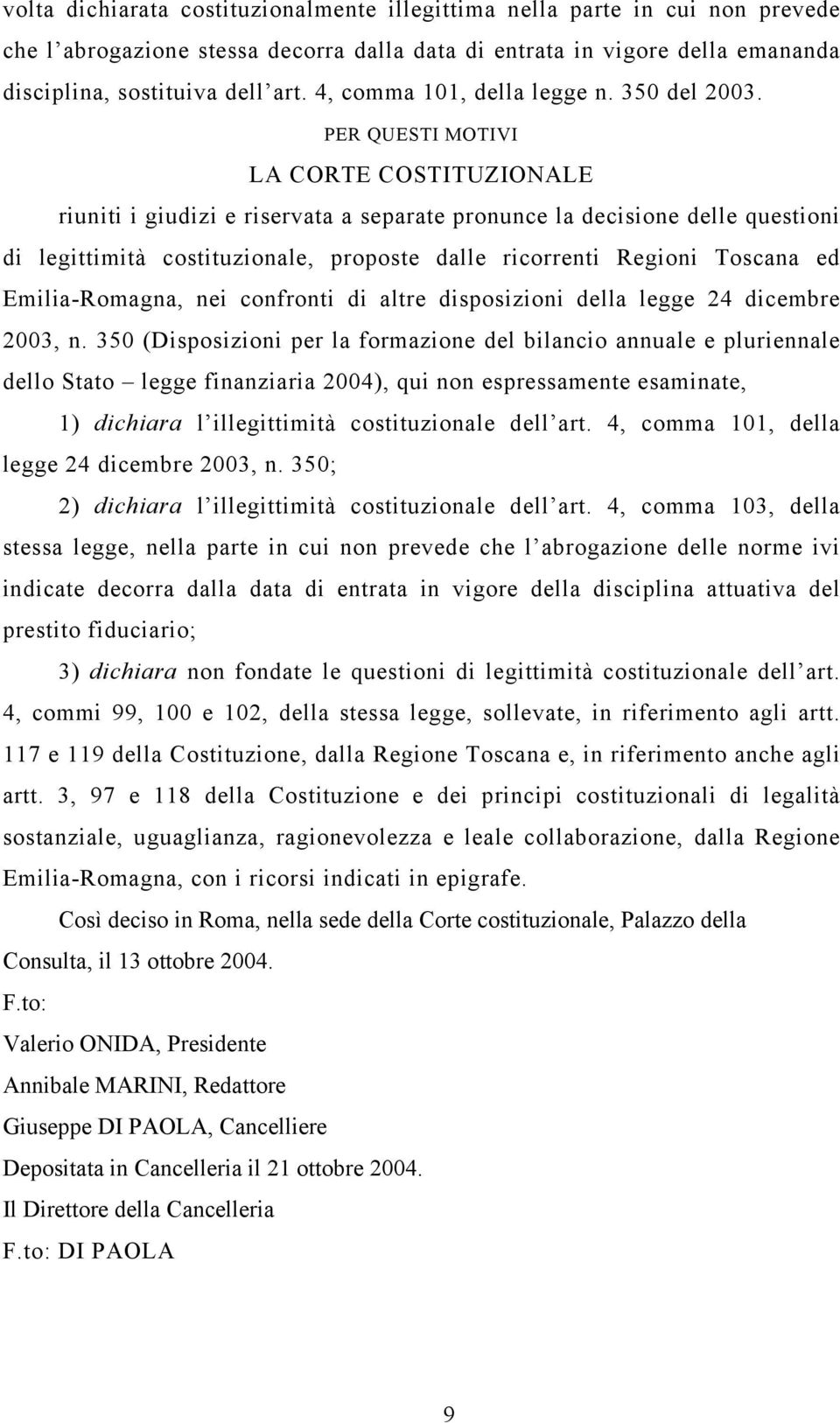 PER QUESTI MOTIVI LA CORTE COSTITUZIONALE riuniti i giudizi e riservata a separate pronunce la decisione delle questioni di legittimità costituzionale, proposte dalle ricorrenti Regioni Toscana ed