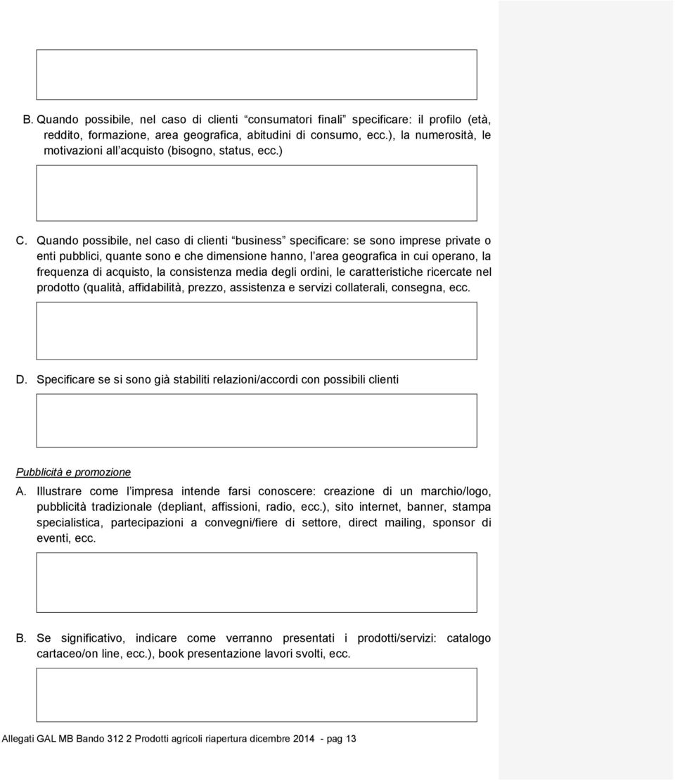 Quando possibile, nel caso di clienti business specificare: se sono imprese private o enti pubblici, quante sono e che dimensione hanno, l area geografica in cui operano, la frequenza di acquisto, la