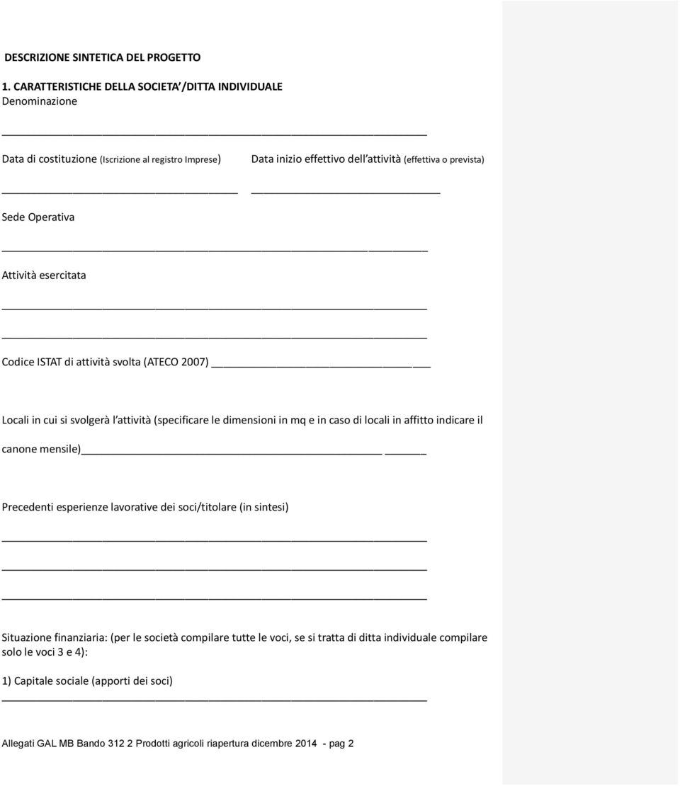 Operativa Attività esercitata Codice ISTAT di attività svolta (ATECO 2007) Locali in cui si svolgerà l attività (specificare le dimensioni in mq e in caso di locali in affitto