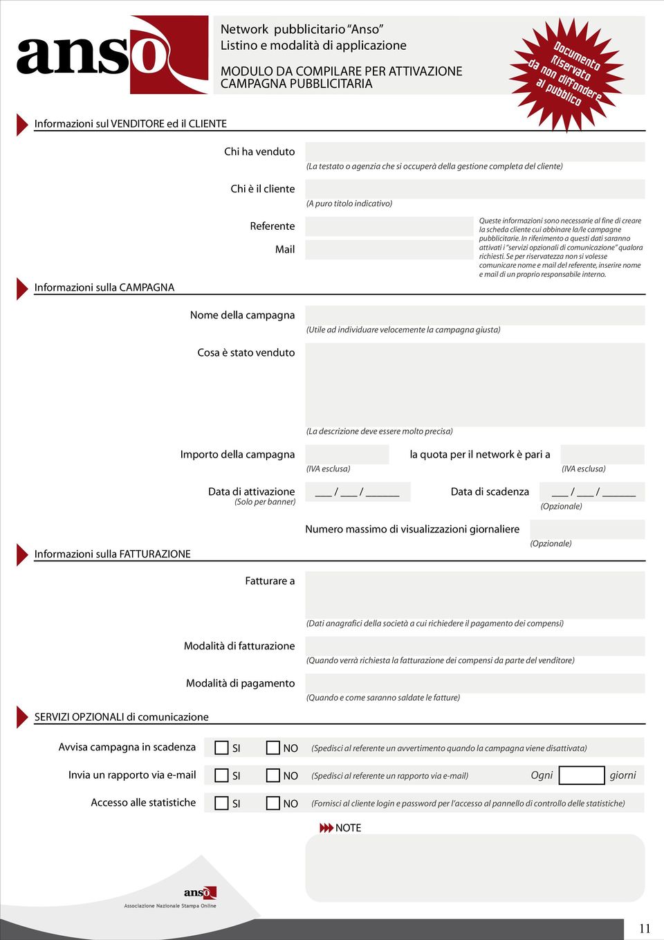 necessarie al fine di creare la scheda cliente cui abbinare la/le campagne pubblicitarie. In riferimento a questi dati saranno attivati i servizi opzionali di comunicazione qualora richiesti.