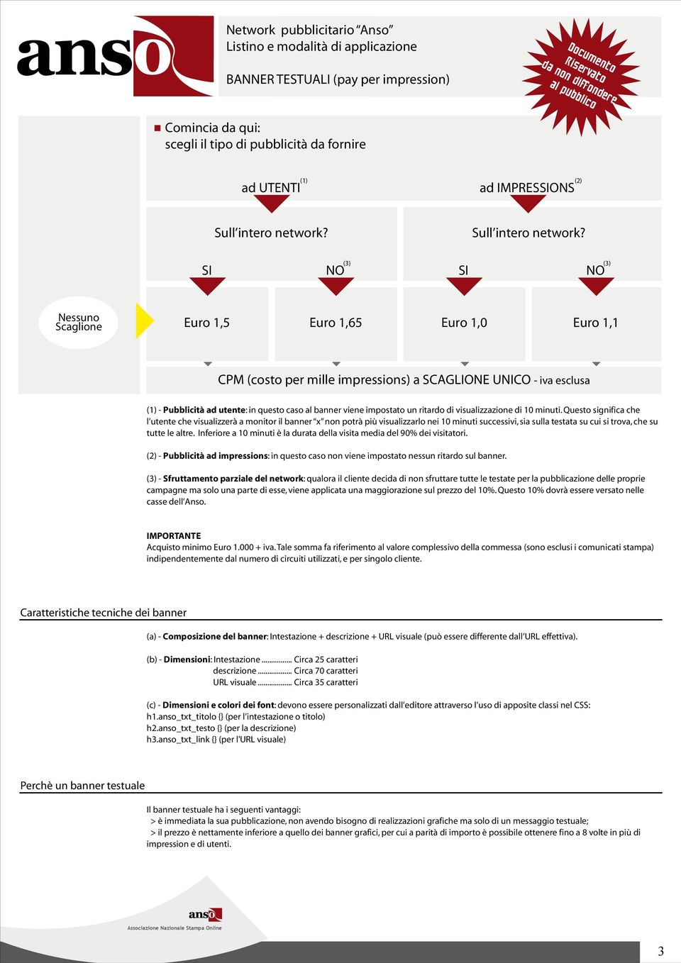 SI NO (3) (3) SI NO Nessuno Scaglione Euro 1,5 Euro 1,65 Euro 1,0 Euro 1,1 CPM (costo per mille impressions) a SCAGLIONE UNICO - iva esclusa (1) - Pubblicità ad utente: in questo caso al banner viene