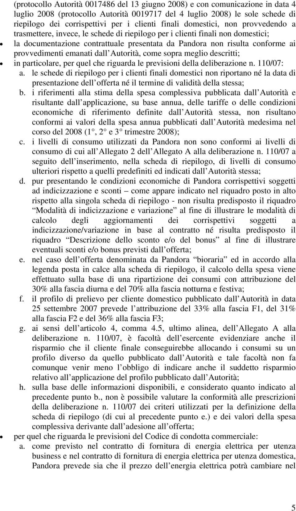 provvedimenti emanati dall Autorità, come sopra meglio descritti; in particolare, per quel che riguarda le previsioni della deliberazione n. 110/07: a.