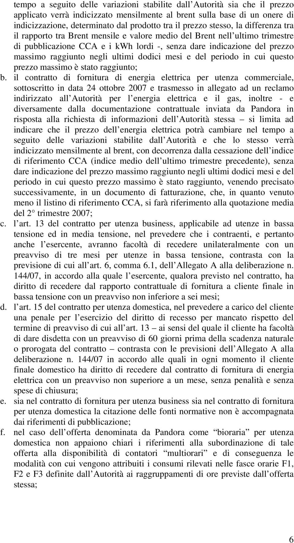 negli ultimi dodici mesi e del periodo in cui questo prezzo massimo è stato raggiunto; b.