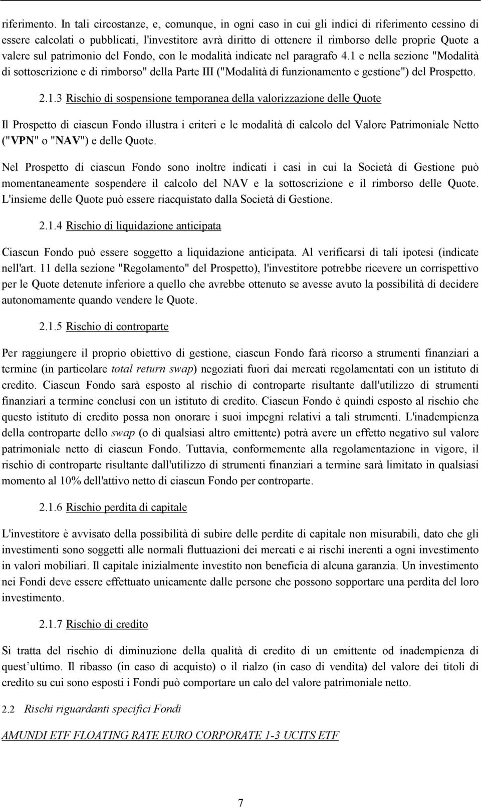 valere sul patrimonio del Fondo, con le modalità indicate nel paragrafo 4.