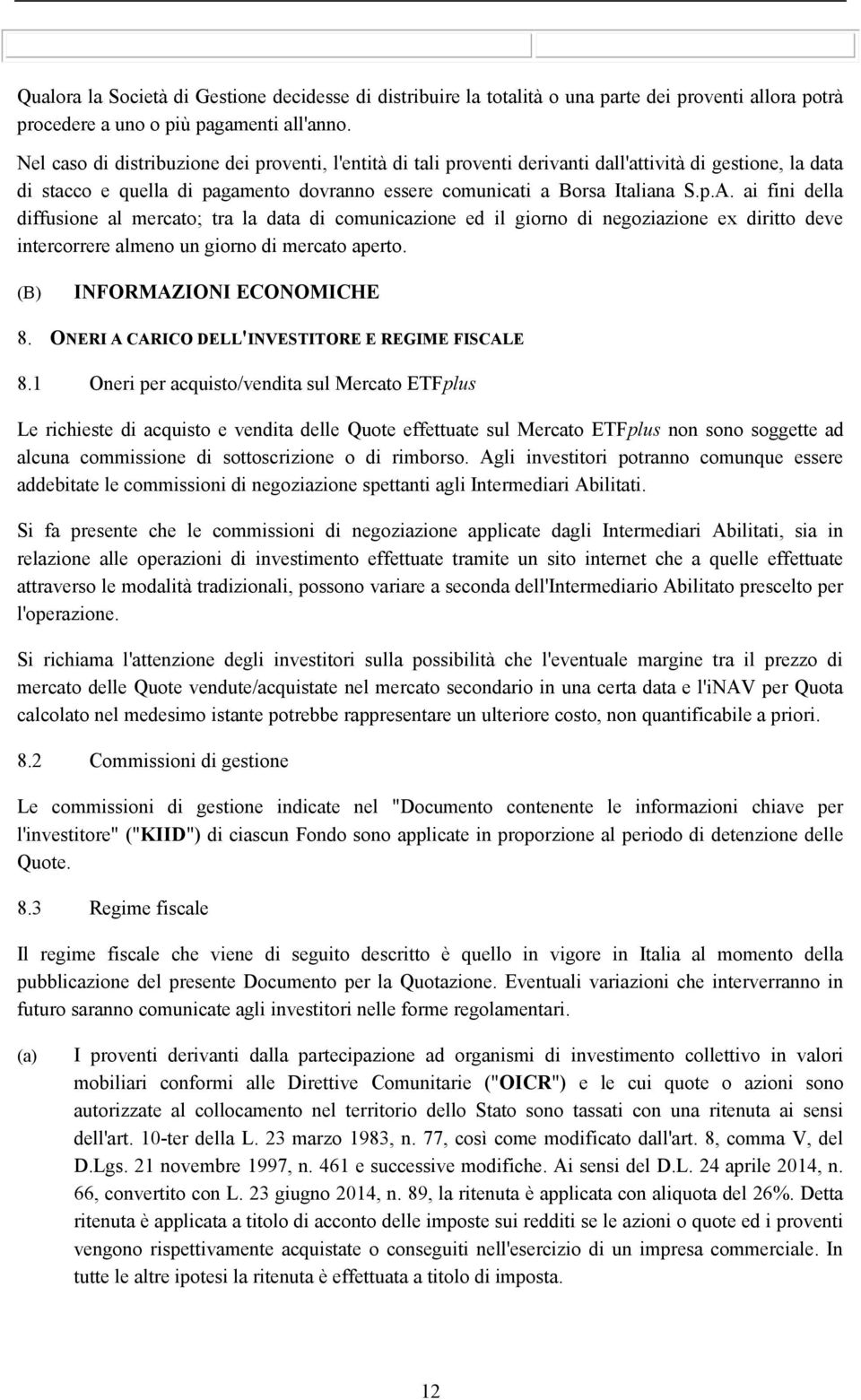 ai fini della diffusione al mercato; tra la data di comunicazione ed il giorno di negoziazione ex diritto deve intercorrere almeno un giorno di mercato aperto. (B) INFORMAZIONI ECONOMICHE 8.