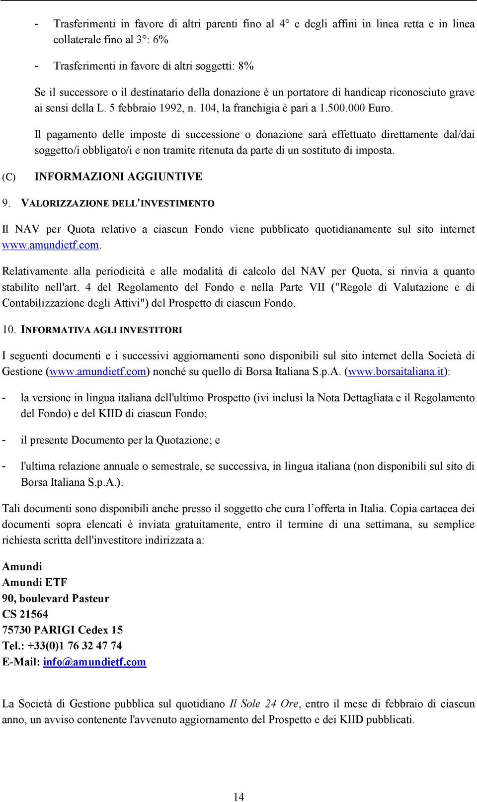 Il pagamento delle imposte di successione o donazione sarà effettuato direttamente dal/dai soggetto/i obbligato/i e non tramite ritenuta da parte di un sostituto di imposta.