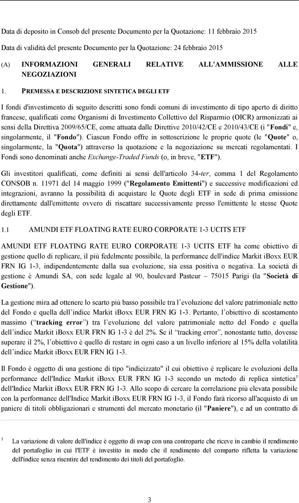 PREMESSA E DESCRIZIONE SINTETICA DEGLI ETF I fondi d'investimento di seguito descritti sono fondi comuni di investimento di tipo aperto di diritto francese, qualificati come Organismi di Investimento