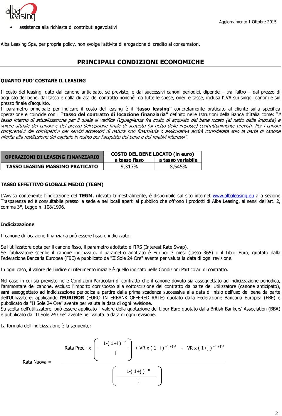 acquisto del bene, dal tasso e dalla durata del contratto nonché da tutte le spese, oneri e tasse, inclusa l IVA sui singoli canoni e sul prezzo finale d acquisto.