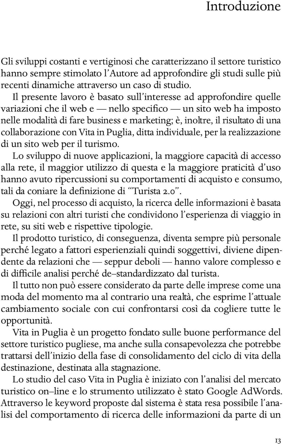 Il presente lavoro è basato sull interesse ad approfondire quelle variazioni che il web e nello specifico un sito web ha imposto nelle modalità di fare business e marketing; è, inoltre, il risultato