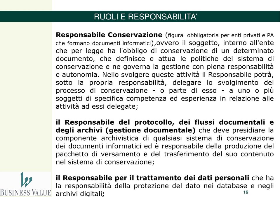 Nello svolgere queste attività il Responsabile potrà, sotto la propria responsabilità, delegare lo svolgimento del processo di conservazione - o parte di esso - a uno o più soggetti di specifica