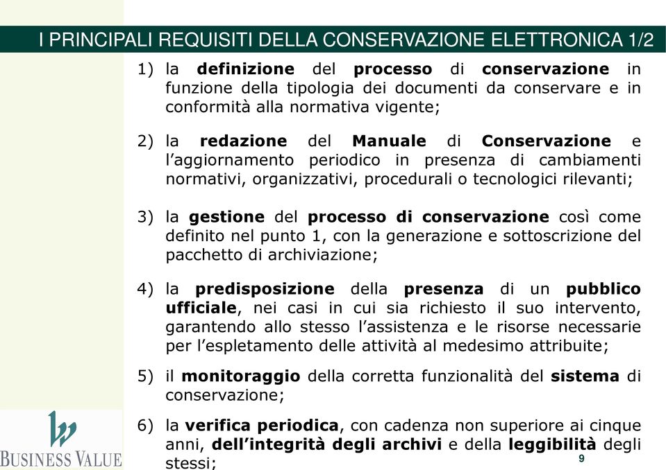 di conservazione così come definito nel punto 1, con la generazione e sottoscrizione del pacchetto di archiviazione; 4) la predisposizione della presenza di un pubblico ufficiale, nei casi in cui sia