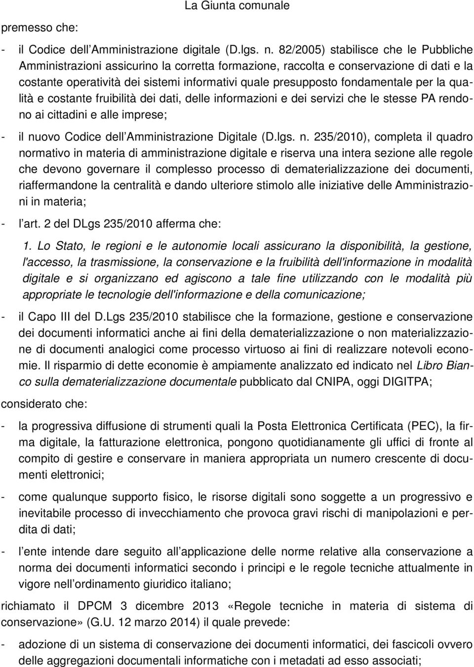 fondamentale per la qualità e costante fruibilità dei dati, delle informazioni e dei servizi che le stesse A rendono ai cittadini e alle imprese; - il nuovo Codice dell Amministrazione Digitale (D.