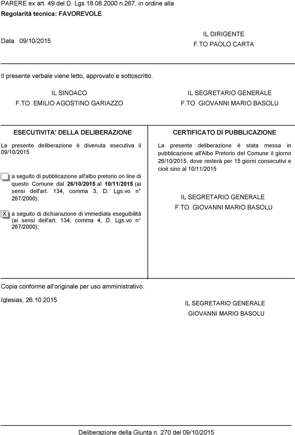 TO GIOVANNI MARIO BASOLU ESECUTIVITA' DELLA DELIBERAZIONE La presente deliberazione è divenuta esecutiva il 09/10/2015 X a seguito di pubblicazione all'albo pretorio on line di questo Comune dal