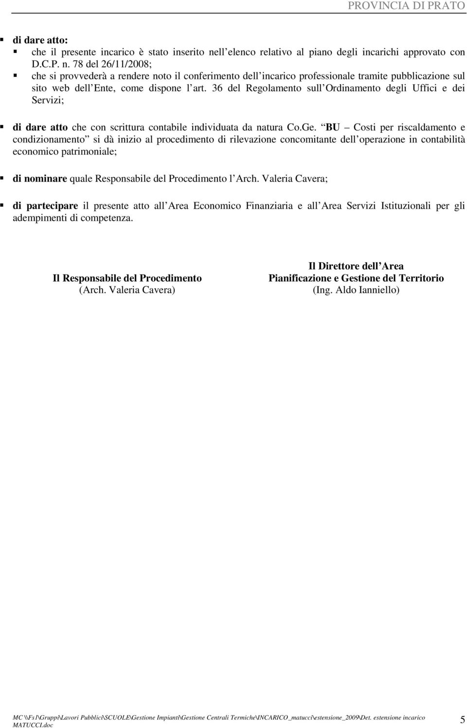 78 del 26/11/2008; che si provvederà a rendere noto il conferimento dell incarico professionale tramite pubblicazione sul sito web dell Ente, come dispone l art.