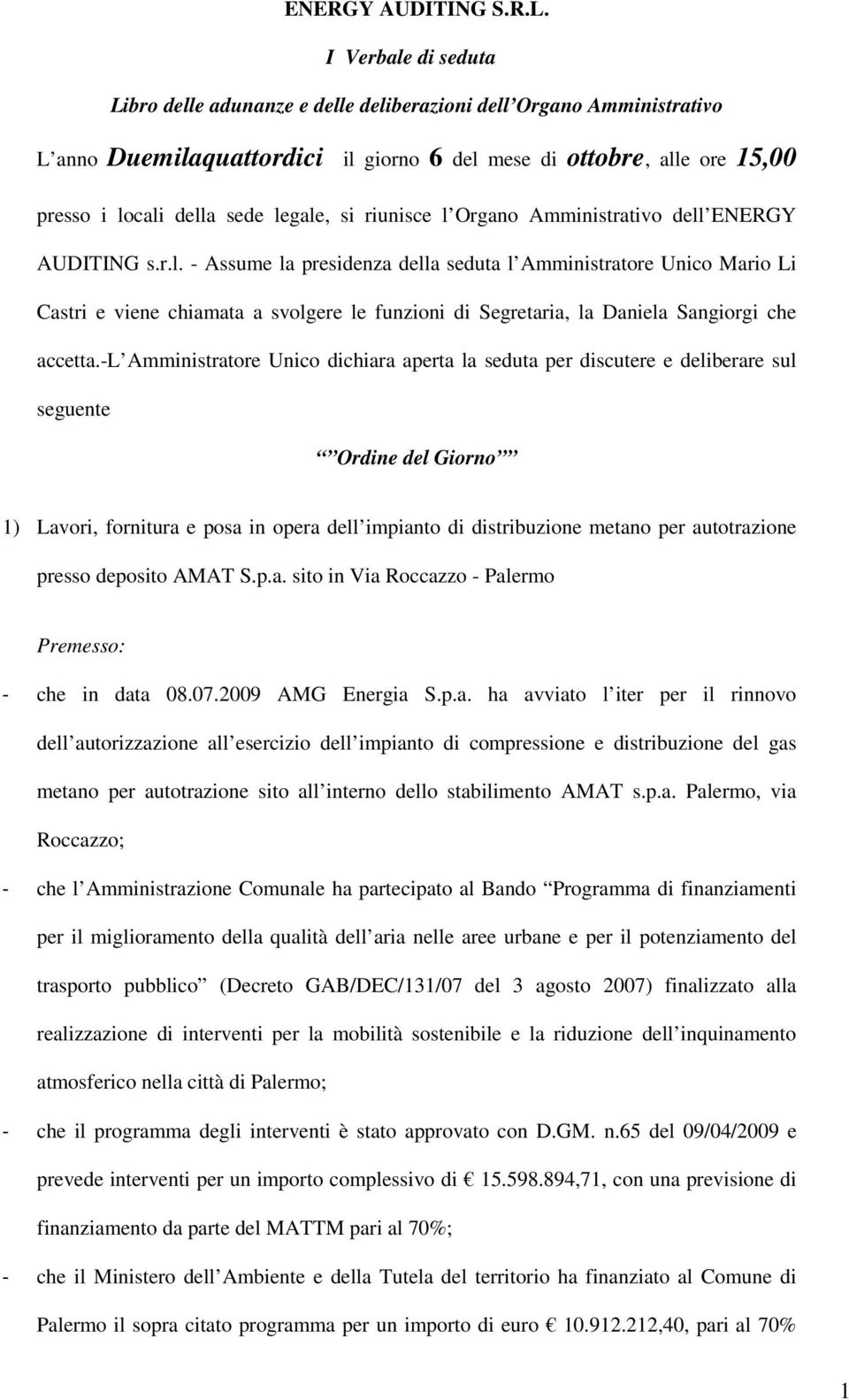 si riunisce l Organo Amministrativo dell ENERGY AUDITING s.r.l. - Assume la presidenza della seduta l Amministratore Unico Mario Li Castri e viene chiamata a svolgere le funzioni di Segretaria, la Daniela Sangiorgi che accetta.