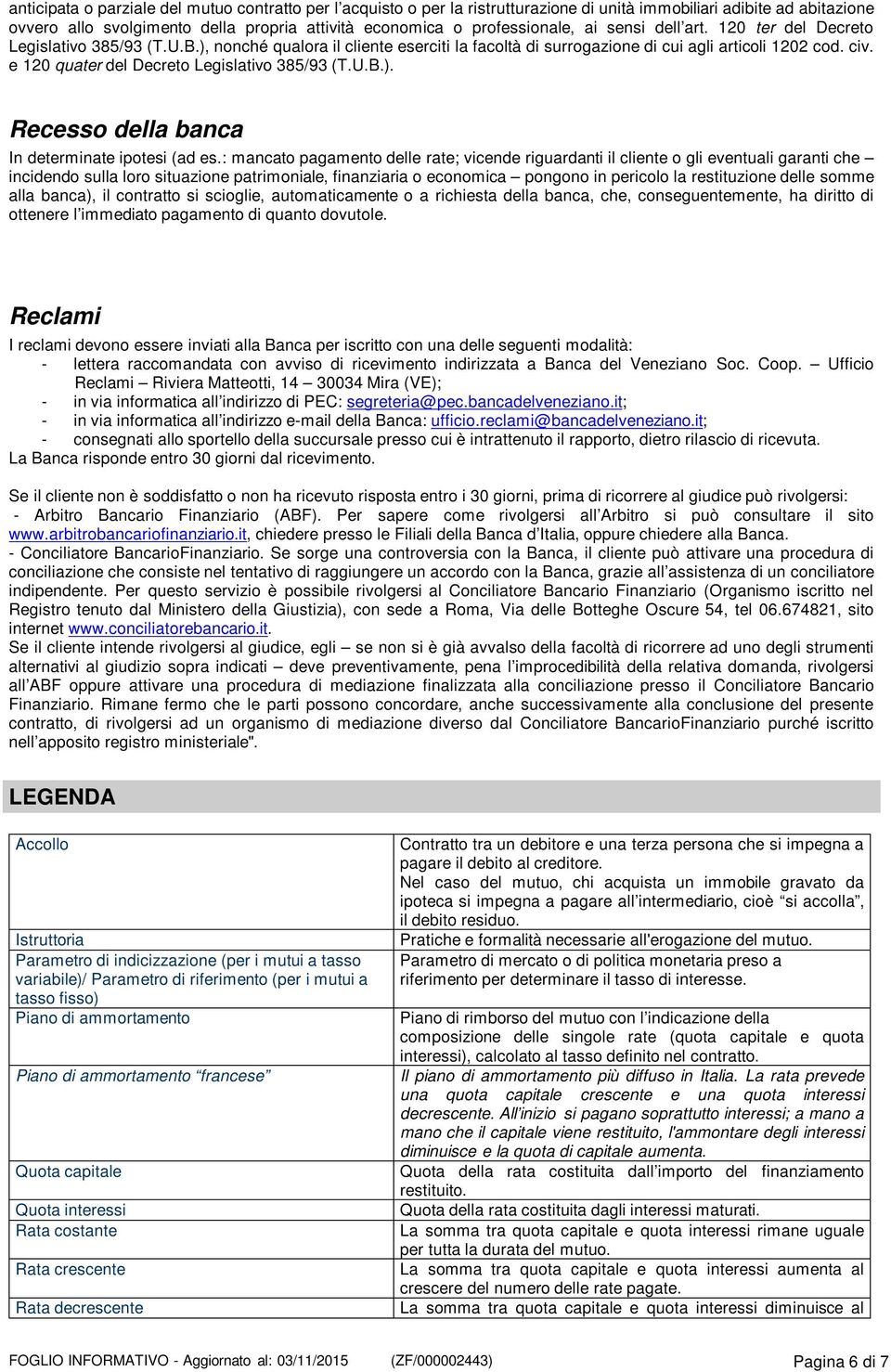 e 120 quater del Decreto Legislativo 385/93 (T.U.B.). Recesso della banca In determinate ipotesi (ad es.