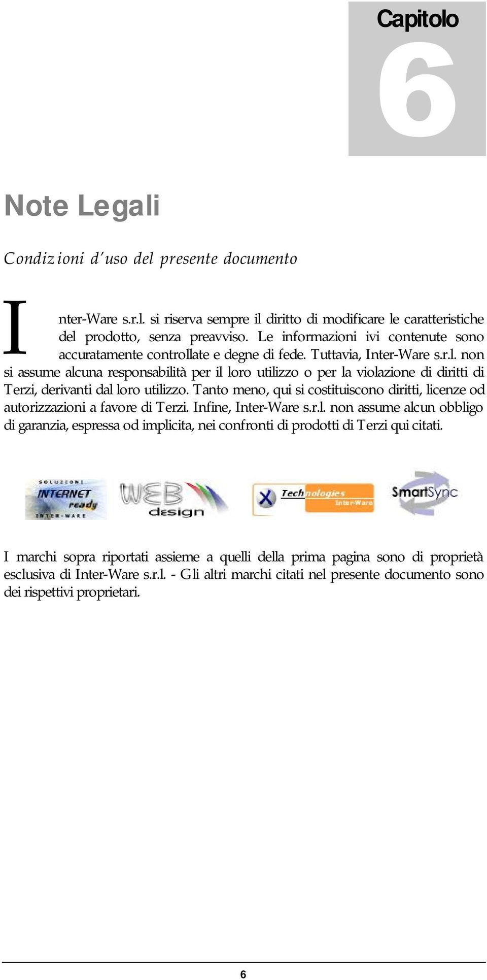 Tanto meno, qui si costituiscono diritti, licenze od autorizzazioni a favore di Terzi. Infine, Inter-Ware s.r.l. non assume alcun obbligo di garanzia, espressa od implicita, nei confronti di prodotti di Terzi qui citati.