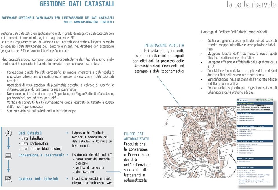 Le attuali implementazioni di Gestione Dati Catastali sono state sviluppate in modo da ricevere i dati dall Agenzia del Territorio e inserirli nel database con estensione geografi ca del SIT dell