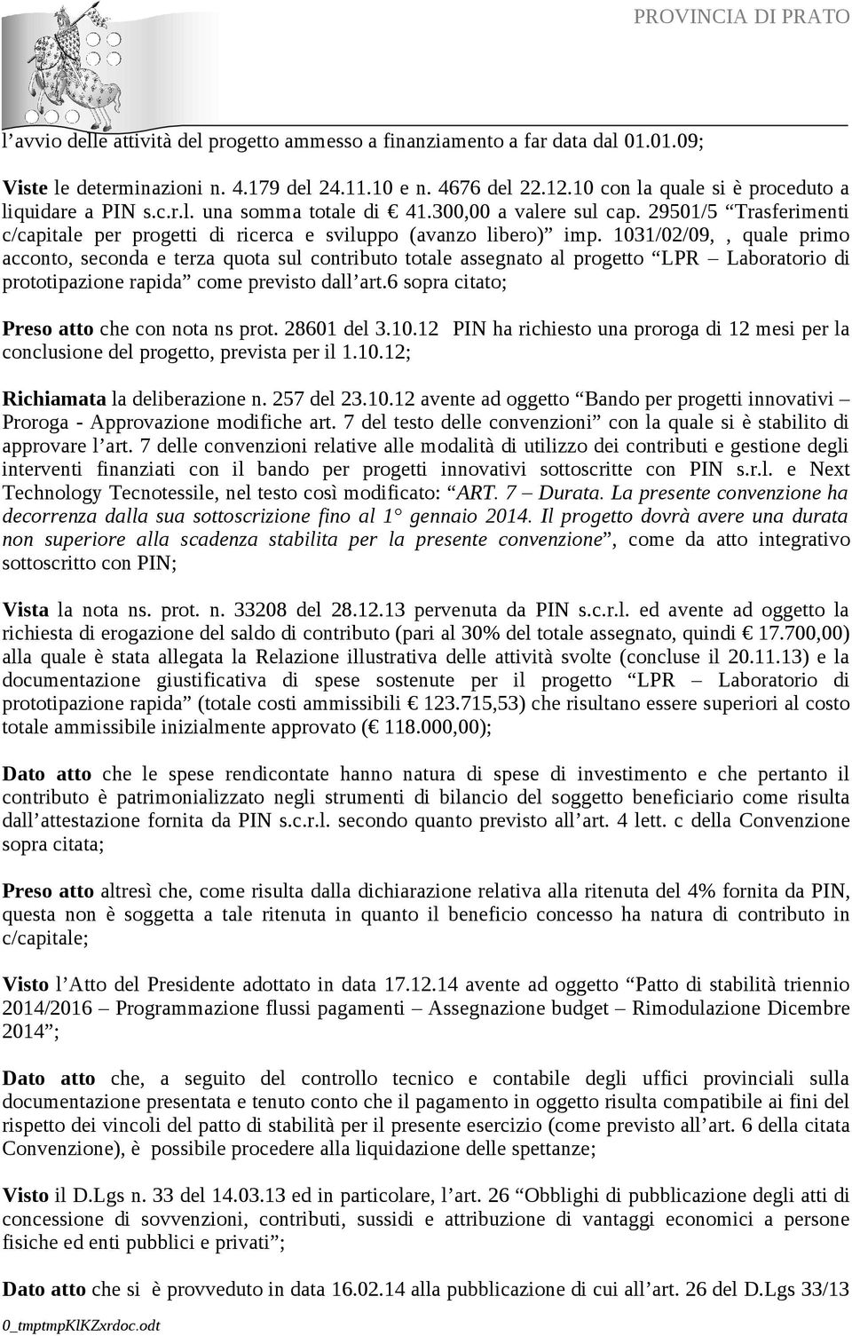 1031/02/09,, quale primo acconto, seconda e terza quota sul contributo totale assegnato al progetto LPR Laboratorio di prototipazione rapida come previsto dall art.