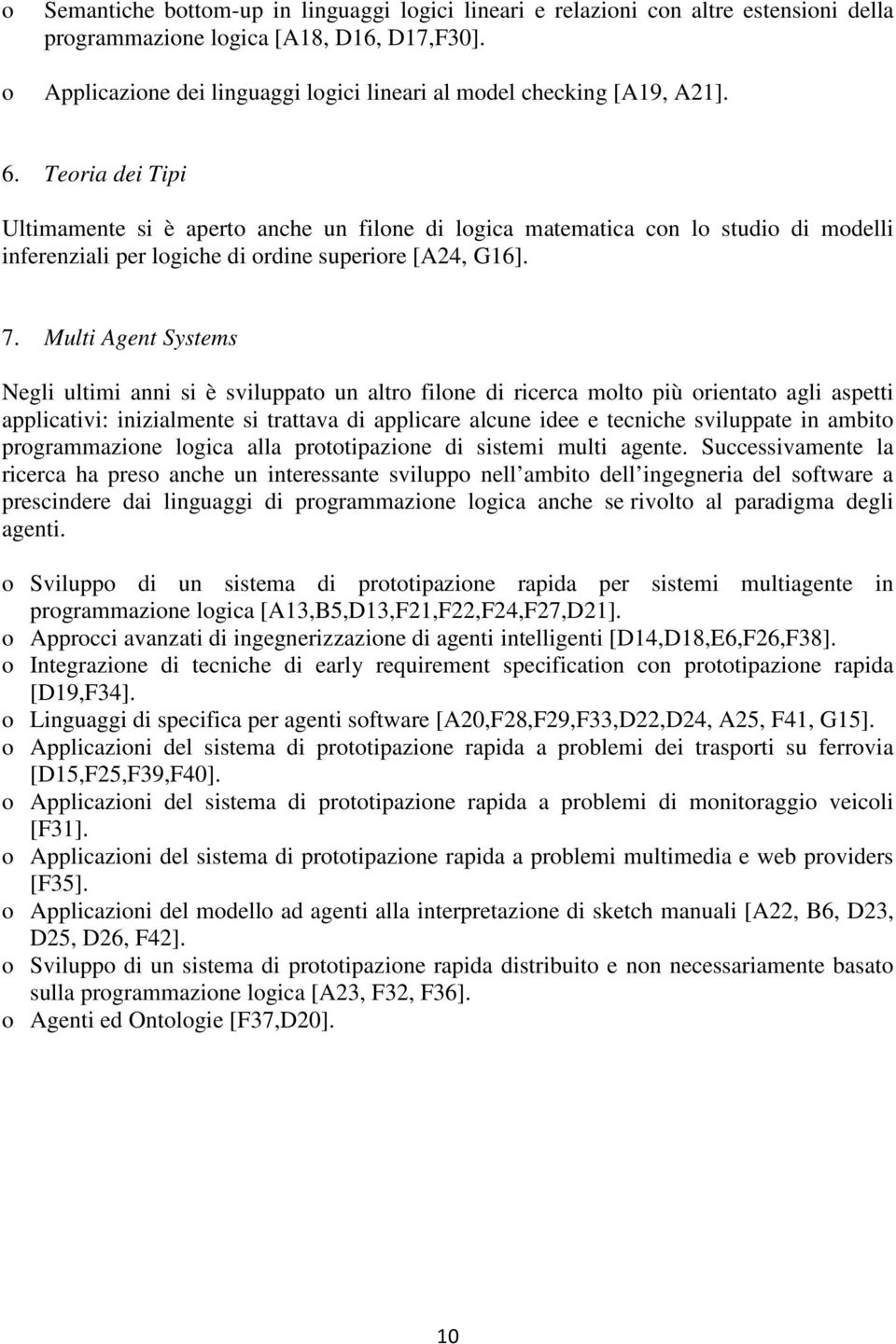 Multi Agent Systems Negli ultimi anni si è sviluppat un altr filne di ricerca mlt più rientat agli aspetti applicativi: inizialmente si trattava di applicare alcune idee e tecniche sviluppate in