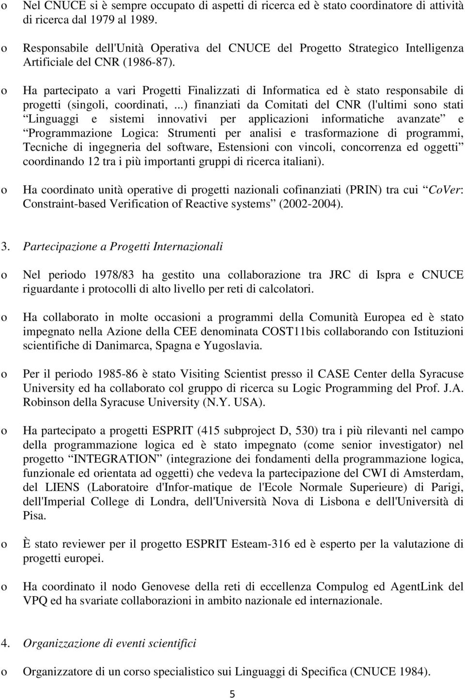 Ha partecipat a vari Prgetti Finalizzati di Infrmatica ed è stat respnsabile di prgetti (singli, crdinati,.