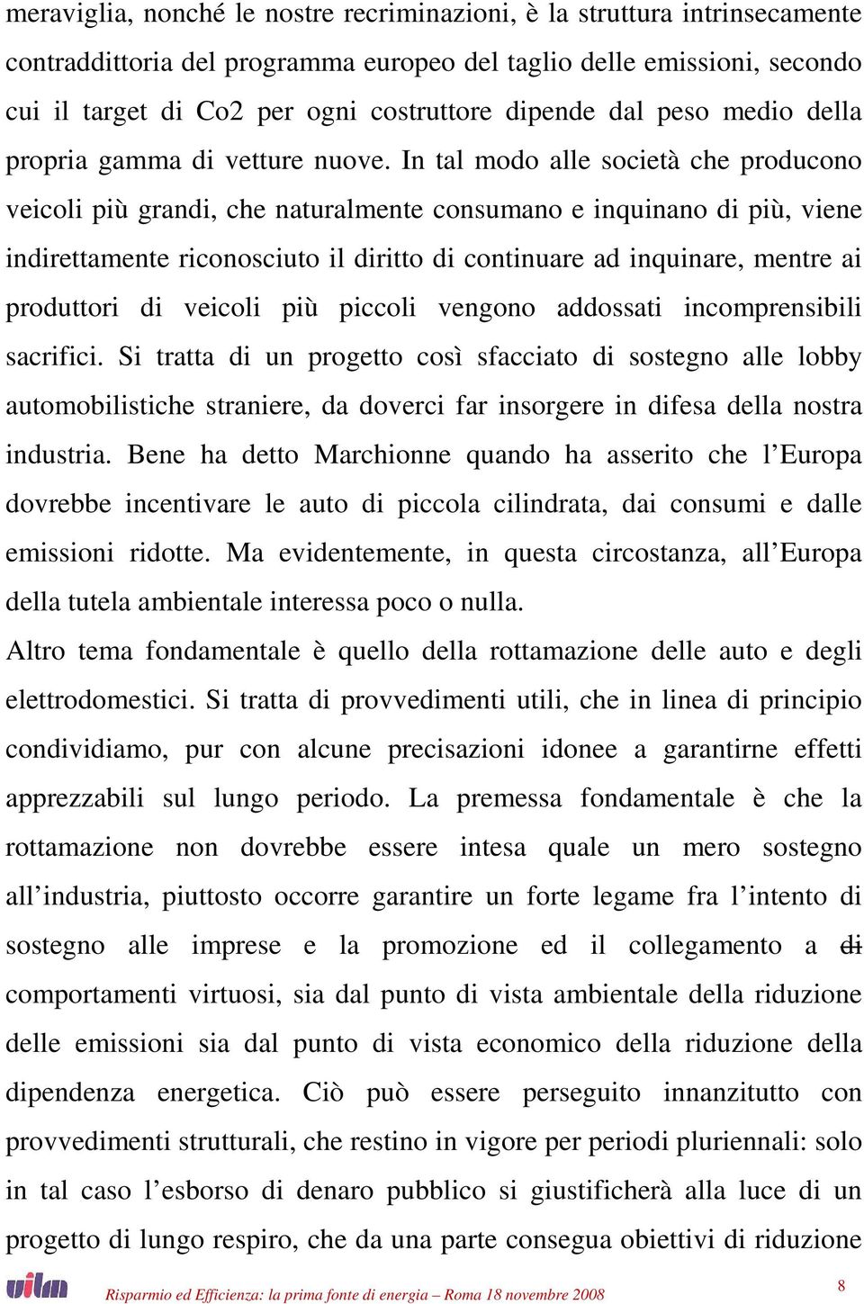 In tal modo alle società che producono veicoli più grandi, che naturalmente consumano e inquinano di più, viene indirettamente riconosciuto il diritto di continuare ad inquinare, mentre ai produttori