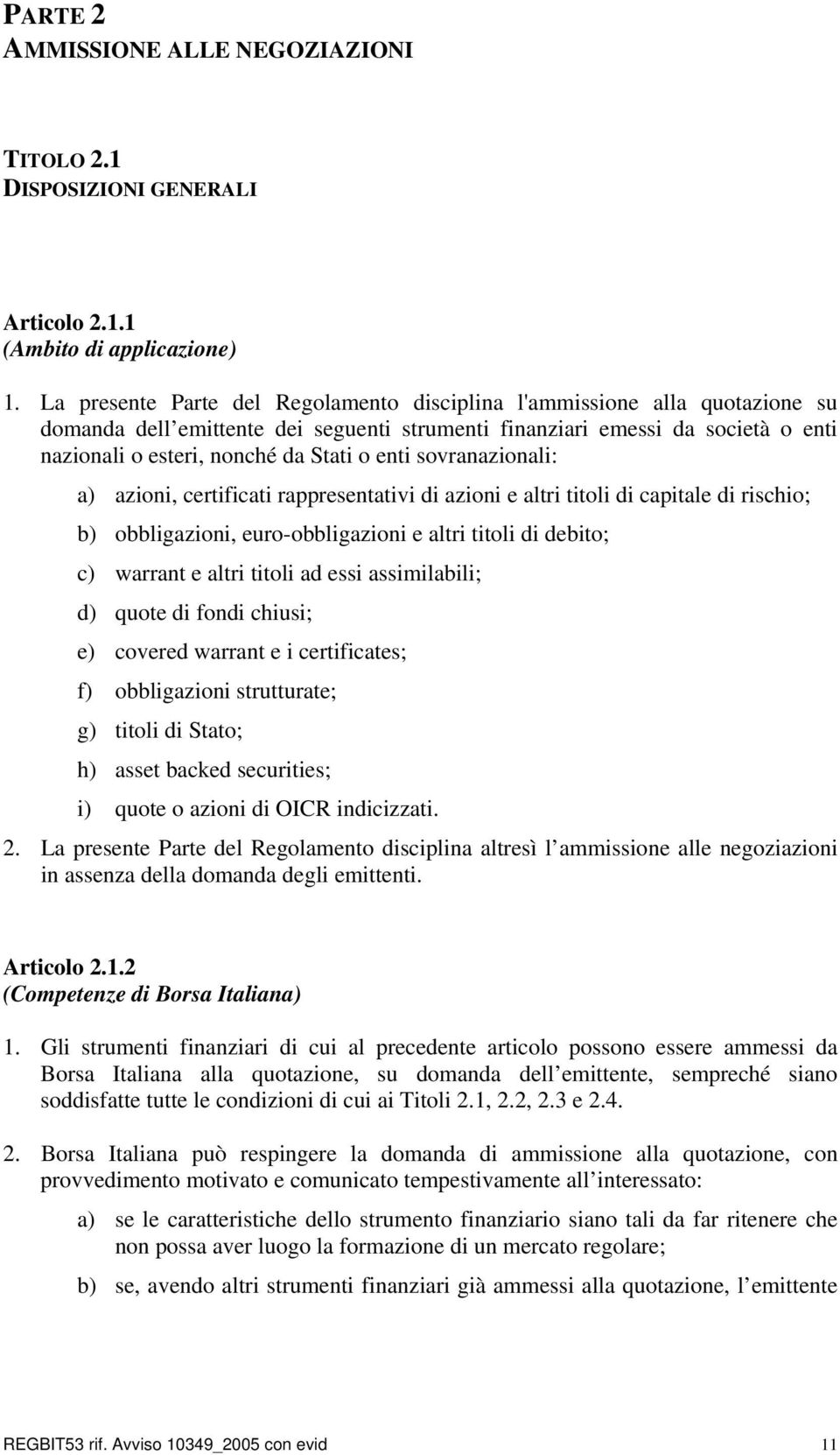 enti sovranazionali: a) azioni, certificati rappresentativi di azioni e altri titoli di capitale di rischio; b) obbligazioni, euro-obbligazioni e altri titoli di debito; c) warrant e altri titoli ad