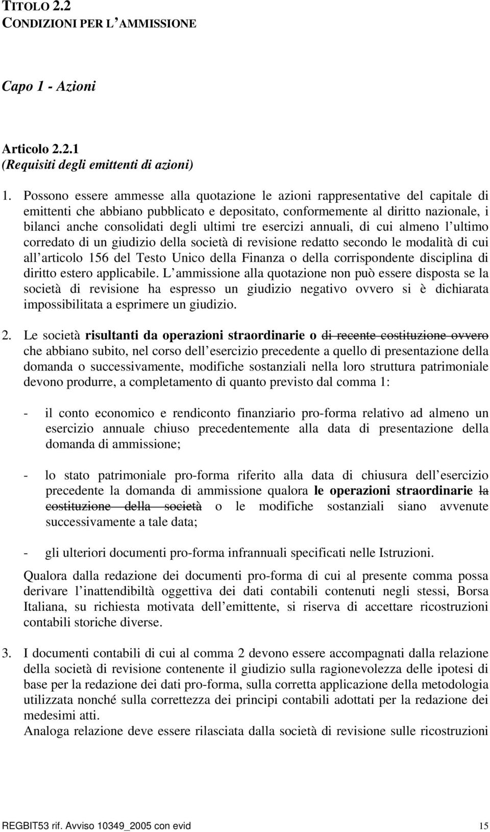 ultimi tre esercizi annuali, di cui almeno l ultimo corredato di un giudizio della società di revisione redatto secondo le modalità di cui all articolo 156 del Testo Unico della Finanza o della