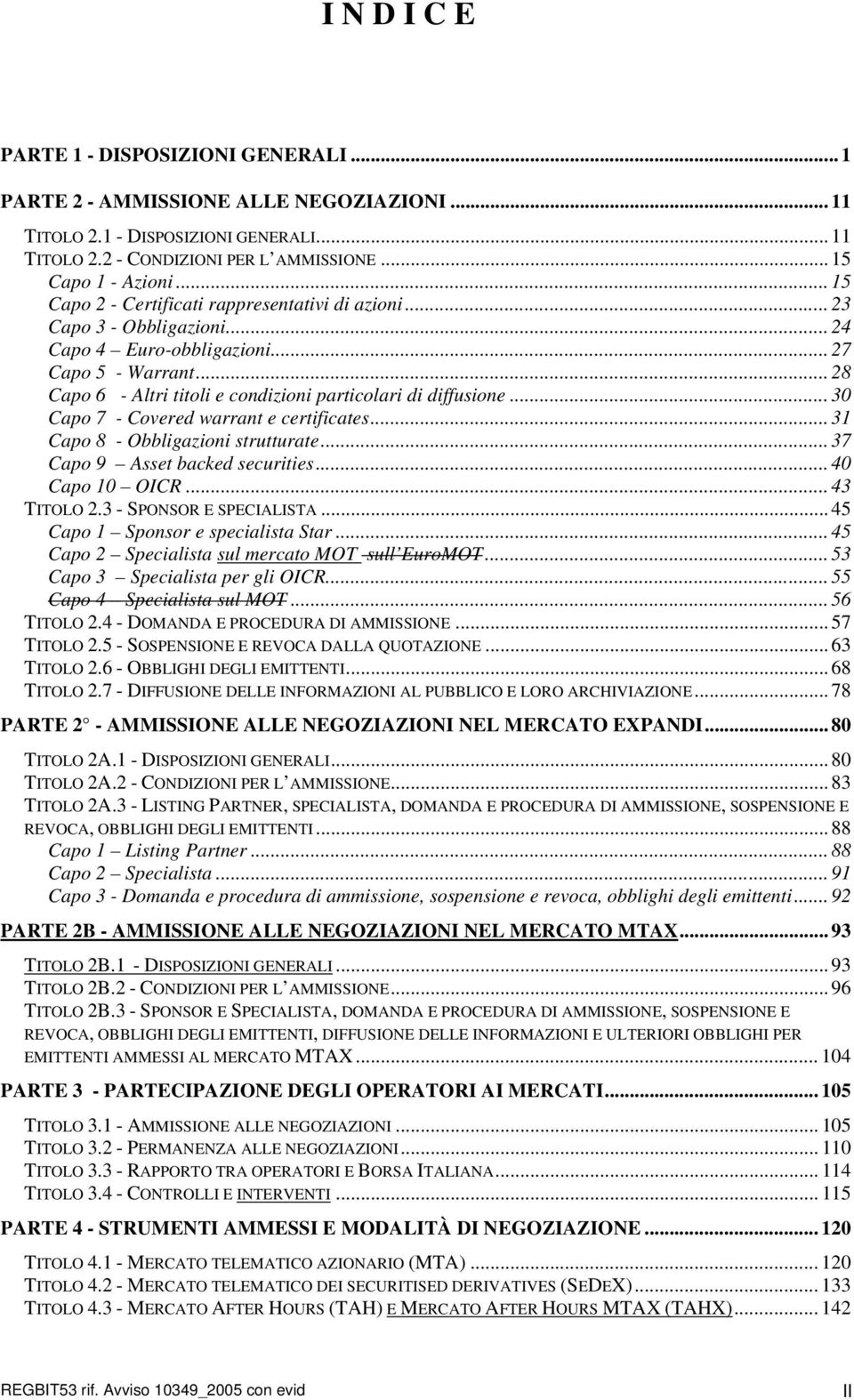 .. 30 Capo 7 - Covered warrant e certificates... 31 Capo 8 - Obbligazioni strutturate... 37 Capo 9 Asset backed securities... 40 Capo 10 OICR... 43 TITOLO 2.3 - SPONSOR E SPECIALISTA.