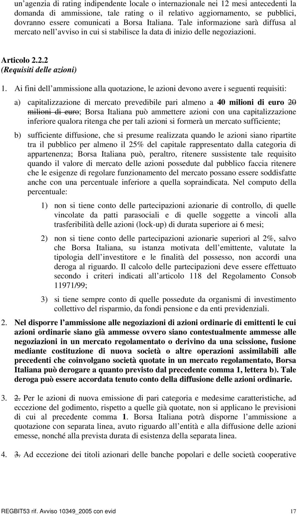 Ai fini dell ammissione alla quotazione, le azioni devono avere i seguenti requisiti: a) capitalizzazione di mercato prevedibile pari almeno a 40 milioni di euro 20 milioni di euro; Borsa Italiana