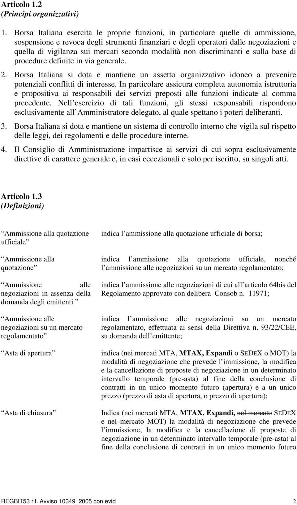 mercati secondo modalità non discriminanti e sulla base di procedure definite in via generale. 2.