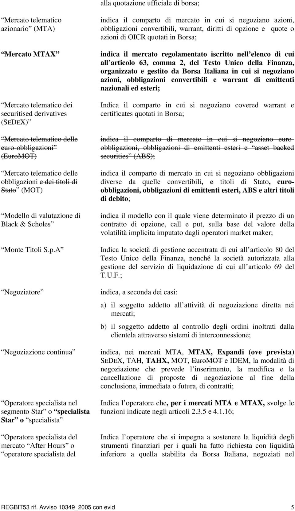 A Negoziatore Negoziazione continua Operatore specialista nel segmento Star o specialista Star o specialista Operatore specialista del mercato After Hours o operatore specialista del indica il