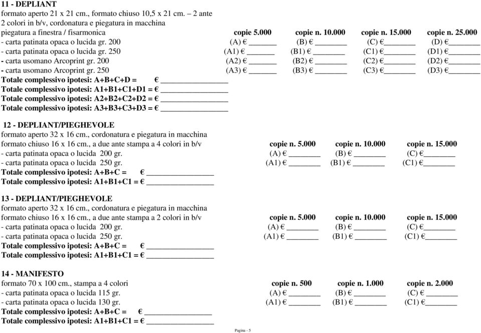 200 (A2) (B2) (C2) (D2) - carta usomano Arcoprint gr. 250 (A3) (B3) (C3) (D3) 12 - DEPLIANT/PIEGHEVOLE formato aperto 32 x 16 cm., cordonatura e piegatura in macchina formato chiuso 16 x 16 cm.