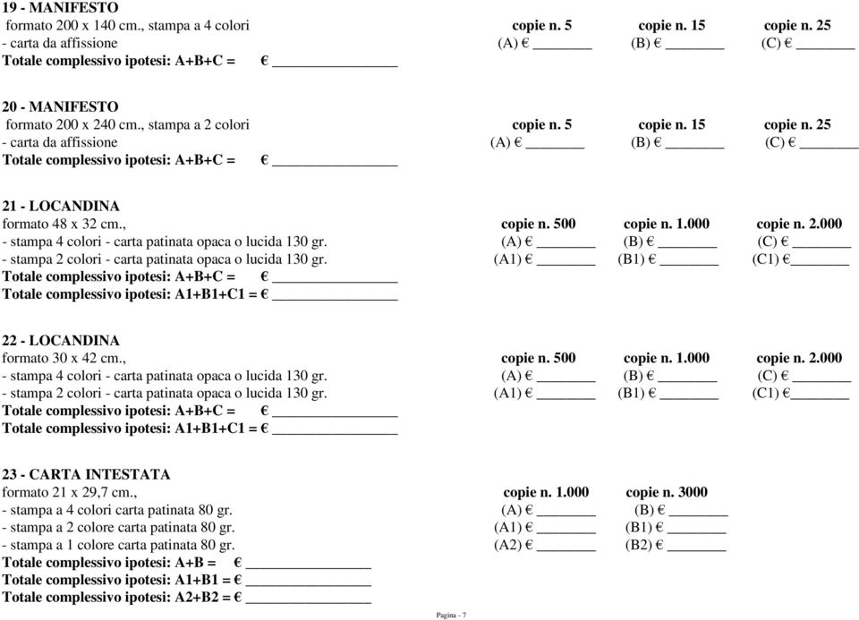 (A1) (B1) (C1) 22 - LOCANDINA formato 30 x 42 cm. (A1) (B1) (C1) 23 - CARTA INTESTATA formato 21 x 29,7 cm., copie n. 1.000 copie n. 3000 - stampa a 4 colori carta patinata 80 gr.