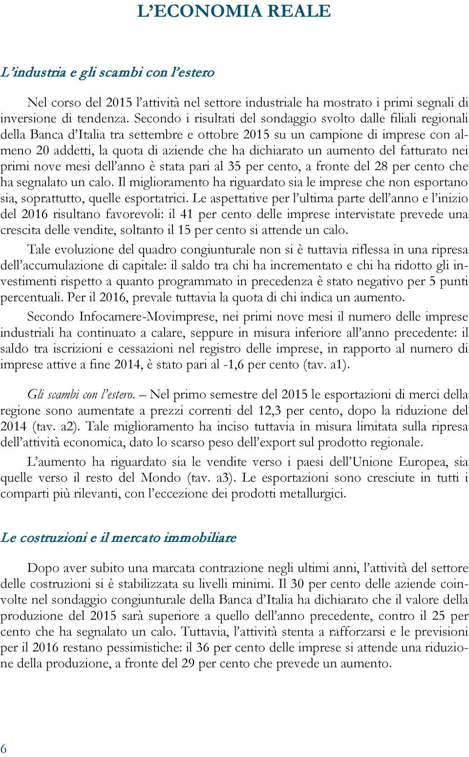 dichiarato un aumento del fatturato nei primi nove mesi dell anno è stata pari al 35 per cento, a fronte del 28 per cento che ha segnalato un calo.