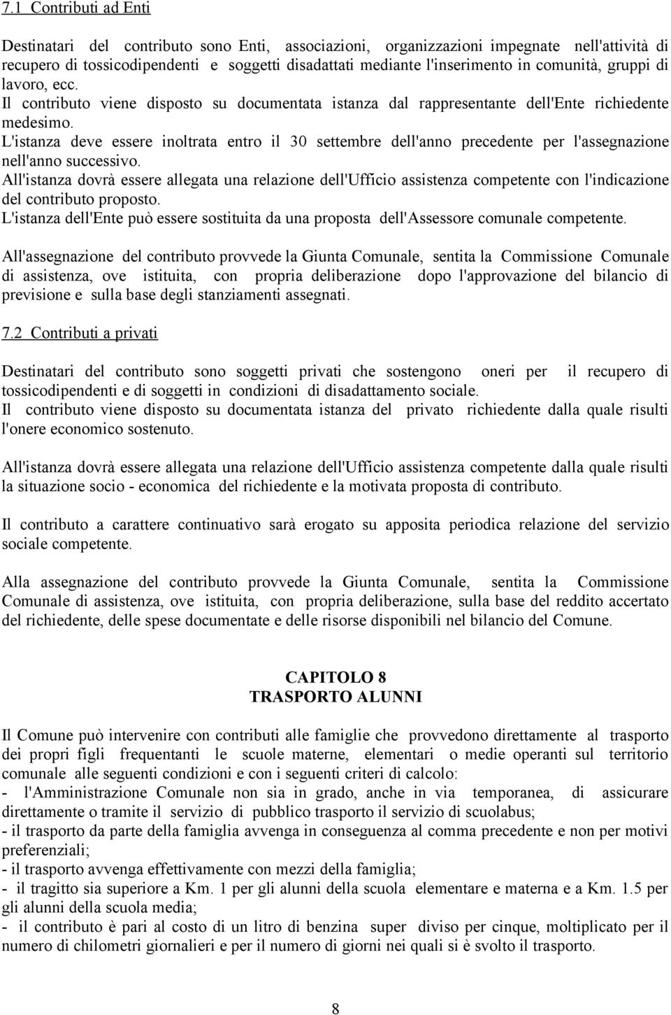 L'istanza deve essere inoltrata entro il 30 settembre dell'anno precedente per l'assegnazione nell'anno successivo.