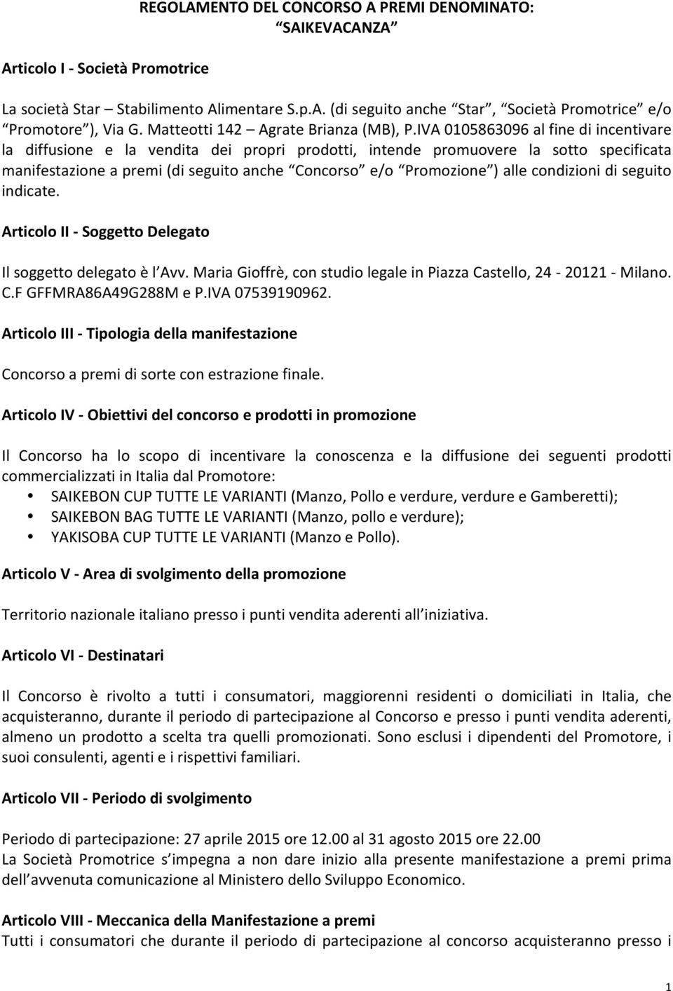 IVA 0105863096 al fine di incentivare la diffusione e la vendita dei propri prodotti, intende promuovere la sotto specificata manifestazione a premi (di seguito anche Concorso e/o Promozione ) alle