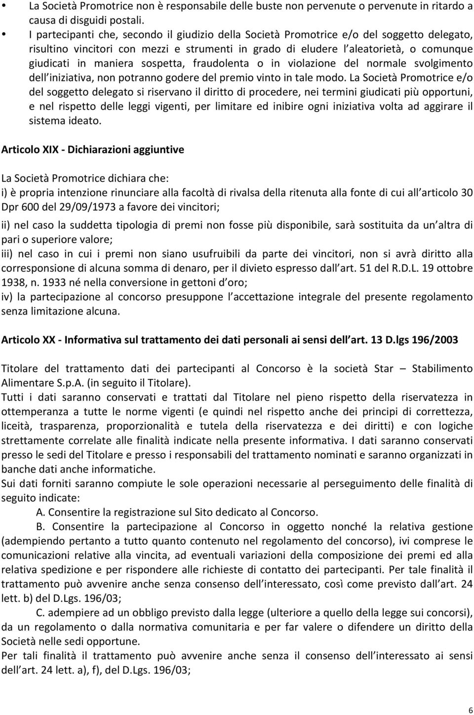 maniera sospetta, fraudolenta o in violazione del normale svolgimento dell iniziativa, non potranno godere del premio vinto in tale modo.