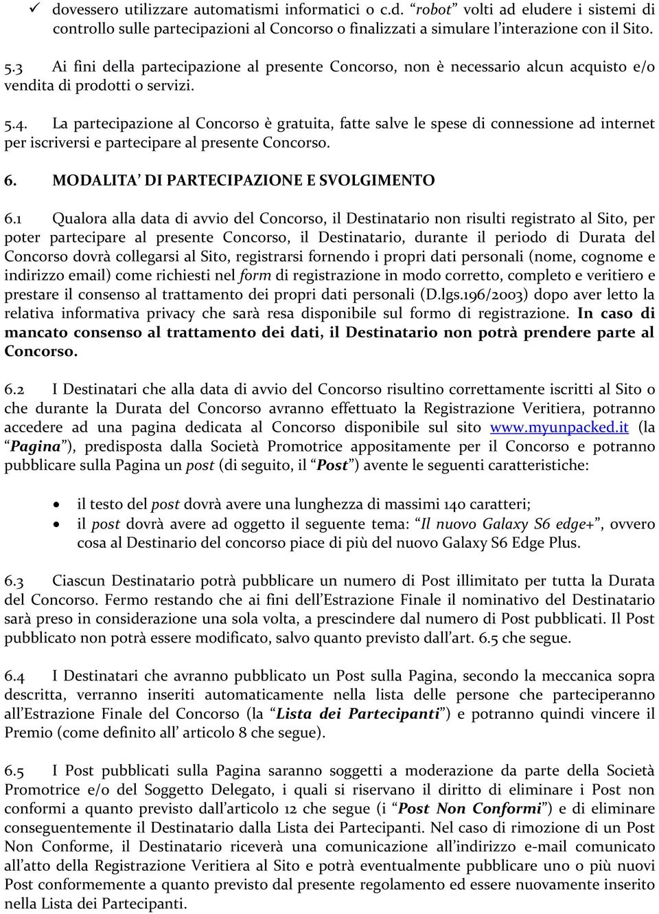 La partecipazione al Concorso è gratuita, fatte salve le spese di connessione ad internet per iscriversi e partecipare al presente Concorso. 6. MODALITA DI PARTECIPAZIONE E SVOLGIMENTO 6.